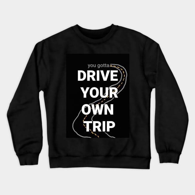 Drive your own trip! Crewneck Sweatshirt by DancingCreek